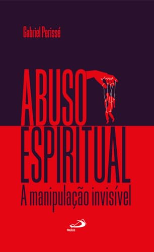 Abuso espiritual: A manipulação invisível