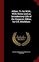 Akbar, Tr. by M.M., with Notes and an Introductory Life of the Emperor Akbar, by C.R. Markham 1297605004 Book Cover