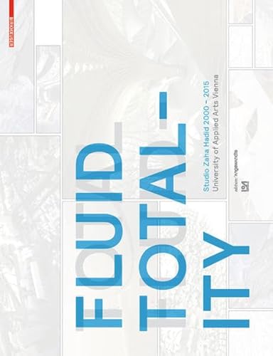 Fluid Totality: Studio Zaha Hadid 2000–2015. University of Applied Arts Vienna (Edition Angewandte)