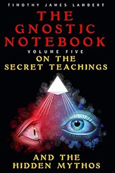 Paperback The Gnostic Notebook: Volume Five: On the Secret Teachings and the Hidden Mythos Book