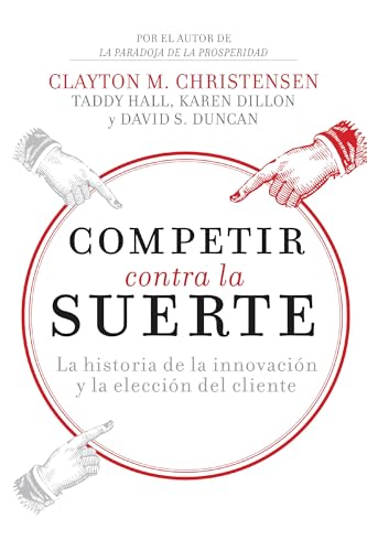 Competir contra la suerte: La historia de la innovación y la elección del cliente (Spanish Edition)
