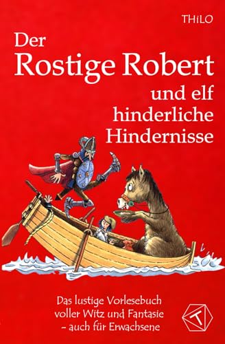 Der Rostige Robert und elf hinderliche Hindernisse: Das lustige Vorlesebuch voller Witz und Fantasie - auch für Erwachsene; Das witzige Vorlesebuch ... Ritter und seinen Abenteuern ab 5 Jahre
