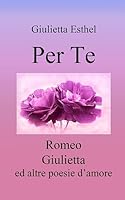Per Te: Romeo Giulietta ed altre poesie d'amore 1514317001 Book Cover