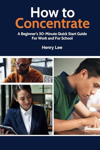 How to Concentrate: A Beginner’s 30-Minute Quick Start Guide For Work and For School