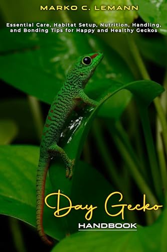 Day Gecko Handbook: Essential Care, Habitat Setup, Nutrition, Handling, and Bonding Tips for Happy and Healthy Geckos