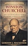 Winston Churchill: and the Hard Road from Dunkirk to Defeat at the Polls (The Prime Ministers Burden Book 1)