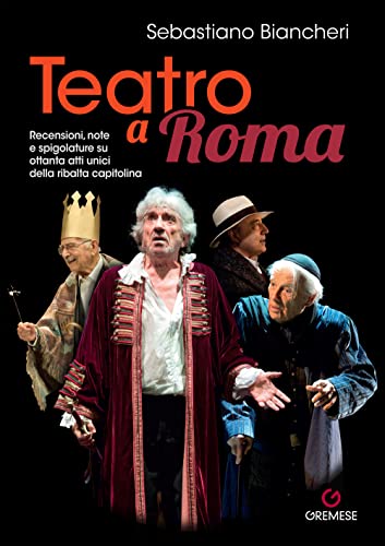 Teatro A Roma. Recensioni, Note E Spigolature Su Ottanta Atti Unici Della Ribalta Capitolina