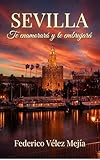 Sevilla: Te enamorará y te embrujará (Spanish Edition)