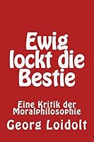 Ewig lockt die Bestie: Eine Kritik der Moralphilosophie 1514118572 Book Cover