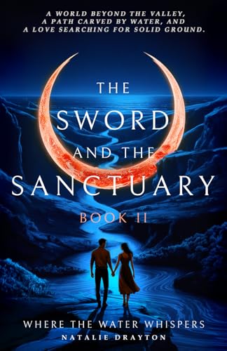 The Sword and the Sanctuary, Book II: Where the Water Whispers.: A world beyond the valley, a path carved by water and a love se