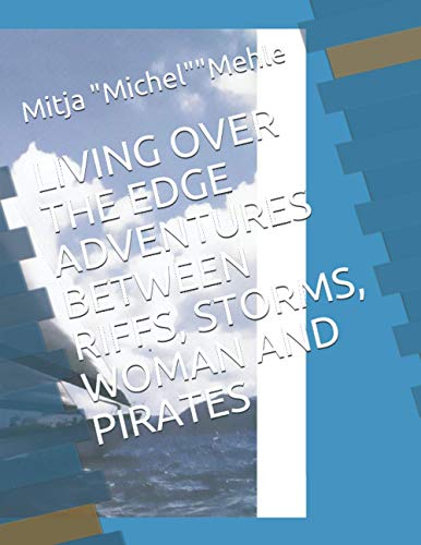 LIVING OVER THE EDGE ADVENTURES BETWEEN RIFFS, STORMS, WOMAN AND PIRATES