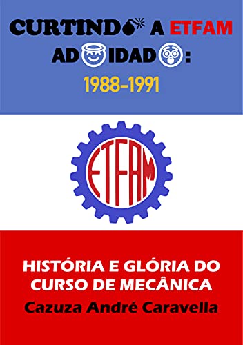 Curtindo a ETFAM adoidado: 1988-1991: História e Glória do Curso de Mecânica - Caravella, Cazuza André