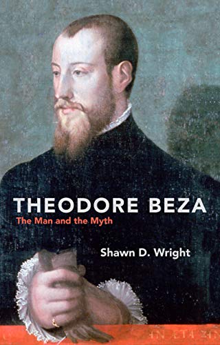 Theodore Beza: The Man and the Myth (English Edition)
