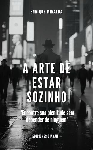 A arte de estar sozinho : 'Encontre sua plenitude sem depender de ninguém'
