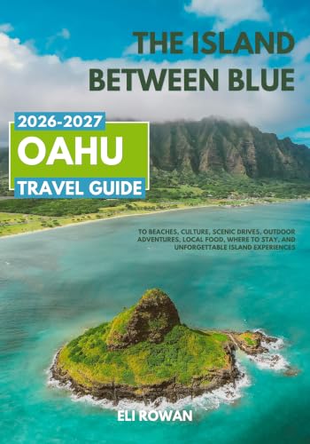 The Island Between Blue: A Practical 2026-2027 Oahu Travel Guide to Beaches, Culture, Scenic Drives, Outdoor Adventures, Local Food, Where to Stay, and Unforgettable Island Experiences