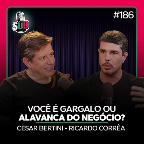 EP 186 - Voc&ecirc; &eacute; gargalo ou alavanca do neg&oacute;cio?