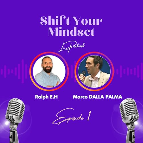 Shift Your Mindset Le Podcast - EPISODE 1 (ex-hors s&eacute;rie) - Marco Dalla Palma - Conf&eacute;rencier et Consultant en Management