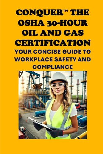 Conquer the OSHA 30-Hour Oil and Gas Certification: Your Concise Guide to Workplace Safety and Compliance (Energy Careers)