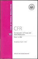 CFR 18 Conservation of Power and Water Resources Parts 1 to 399 CODE OF FEDERAL REGULATIONS Revised as of April 1, 2020 0160956684 Book Cover