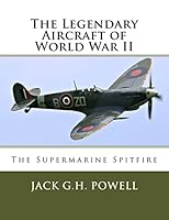 The Legendary Aircraft of World War II: The Supermarine Spitfire 1518618235 Book Cover
