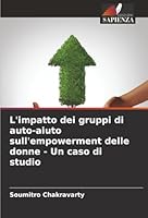 L'impatto dei gruppi di auto-aiuto sull'empowerment delle donne - Un caso di studio (Italian Edition) 6200719055 Book Cover