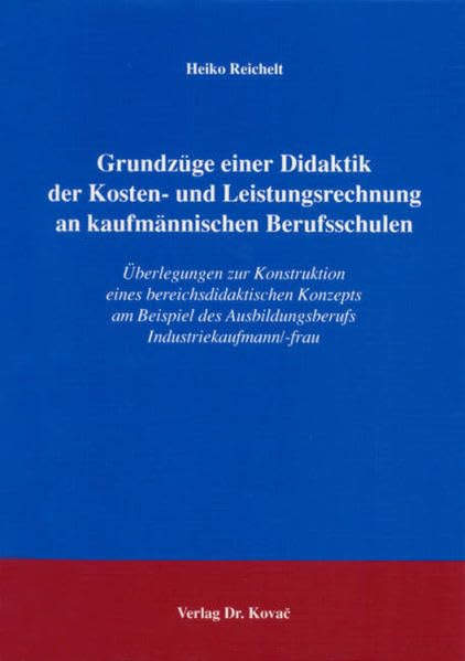 Grundzüge einer Didaktik der Kosten- und Leistungsrechnung an kaufmännischen Berufsschulen: Überlegungen zur Konstruktion eines bereichsdidaktischen ... (Studien zur Berufspädagogik)
