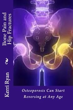 Paperback Bone Pain and Hip Fractures: Osteoporosis Can Start Reversing at Any Age (Alternative Medicine) Book