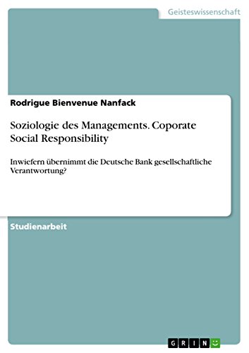 Soziologie des Managements. Coporate Social Responsibility: Inwiefern übernimmt die Deutsche Bank gesellschaftliche Verantwortung? (German Edition)