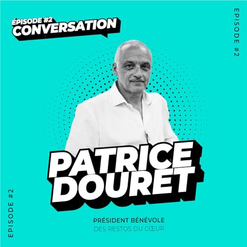 Conversation - &Eacute;pisode 2 : Patrice Douret, Pr&eacute;sident b&eacute;n&eacute;vole des Restos du C&oelig;ur