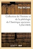 Collection de l'histoire et de la philologie de l'Amérique ancienne. 3,(Éd.1864) (Langues) - Diego de Landa 