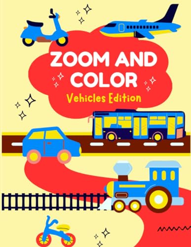 Zoom and Color: Fun Vehicles Coloring Book: Vehicles Edition