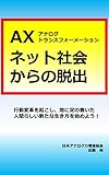 AX ANALOGTRANSFORMATION ESCAPE FROM THE INTERNET SOCIETY: KOUDOUHENKAKUWOOKOSI TINIASINOTUITANINGENRASIIARATANAIKIKATAWOHAJIMEYOU (Japanese Edition)