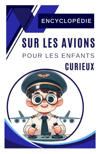 Encyclopédie Sur Les Avions Pour Les Enfants Curieux: Explore les Secrets de l’Aviation et Découvre les Avions du Monde Entier - Un excellent cadeau ... et les jeunes fans âgés de 7 à 15 ans.
