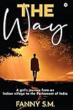 The Way: A girl's journey from an Indian village to the Parliament of India