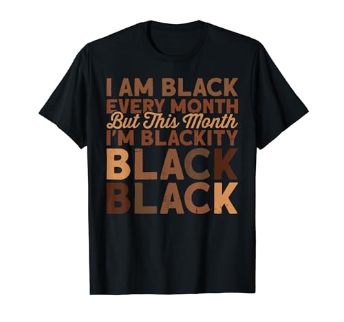 I Am Black Every Month But This Month I'm Blackity Black Camiseta