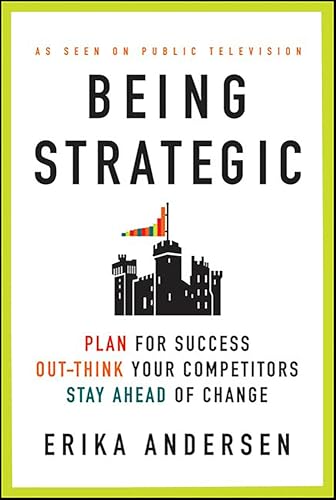 Being Strategic: Plan for Success; Out-think Your Competitors; Stay Ahead of Change