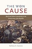 The Won Cause: Black and White Comradeship in the Grand Army of the Republic (Civil War America)