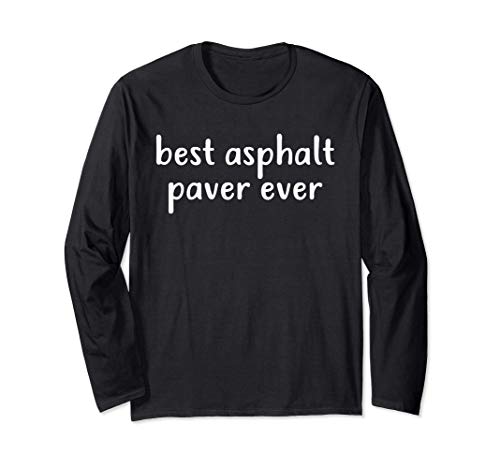 Best Asphalt Paver Ever Funny Long Sleeve T-Shirt