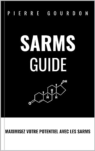 SARMS GUIDE: Maximisez votre potentiel avec les SARMs (French Edition)