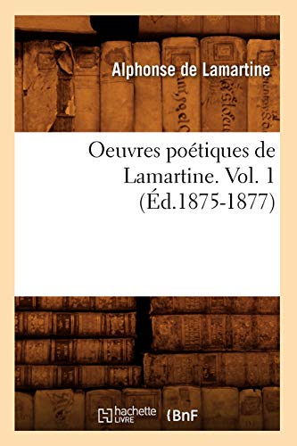 Oeuvres Poétiques de Lamartine. Vol. 1 (Éd.1875-1877) (Litterature) (French Edition)