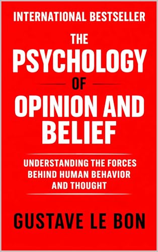 The Psychology of Opinion and Belief: Understanding the Forces Behind Human Behavior and Thought (Psychological Forces in History)