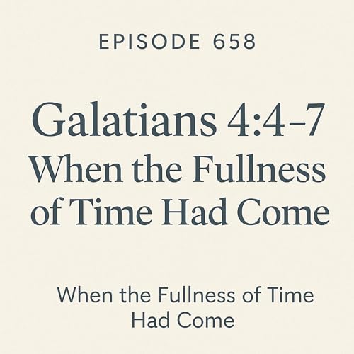 658 Galatians 4:4-7 When the Fullness of Time Had Come