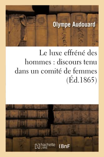 Le Luxe Effréné Des Hommes: Discours Tenu Dans Un Comité de Femmes (French Edition)