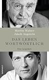 Das Leben wortwörtlich: Ein Gespräch - Martin Walser, Jakob Augstein 