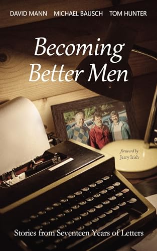 Becoming Better Men: Stories from Seventeen Years of Letters