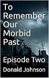 To Remember Our Morbid Past: Episode Two