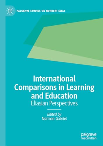 International Comparisons in Learning and Education: Eliasian Perspectives (Palgrave Studies on Norbert Elias)
