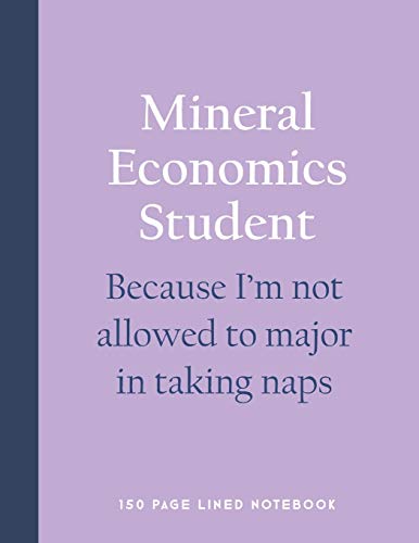 Mineral Economics Student - Because I'm not allowed to major in taking naps: 150 Page Lined Notebook