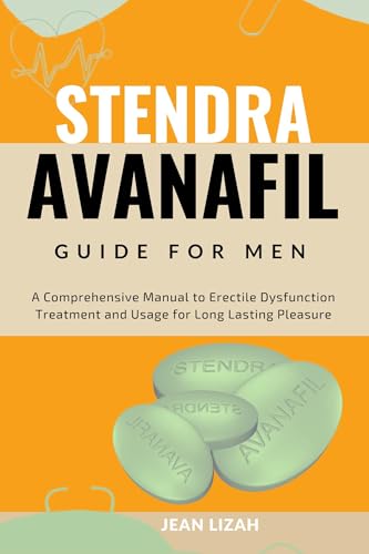 Stendra Avanafil Guide for Men: A Comprehensive Manual to Erectile Dysfunction Treatment and Usage f