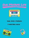 Our Mixtape Life: Songs, Stories, and Flashbacks: A Family Music Journal